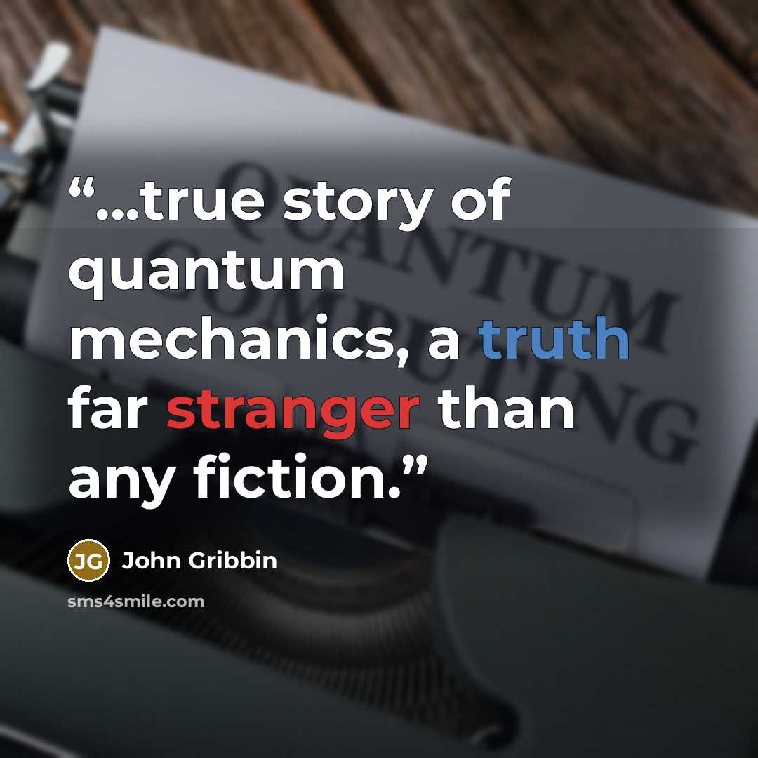 “...true story of quantum mechanics, a truth far stranger than any fiction.” quote by John Gribbin