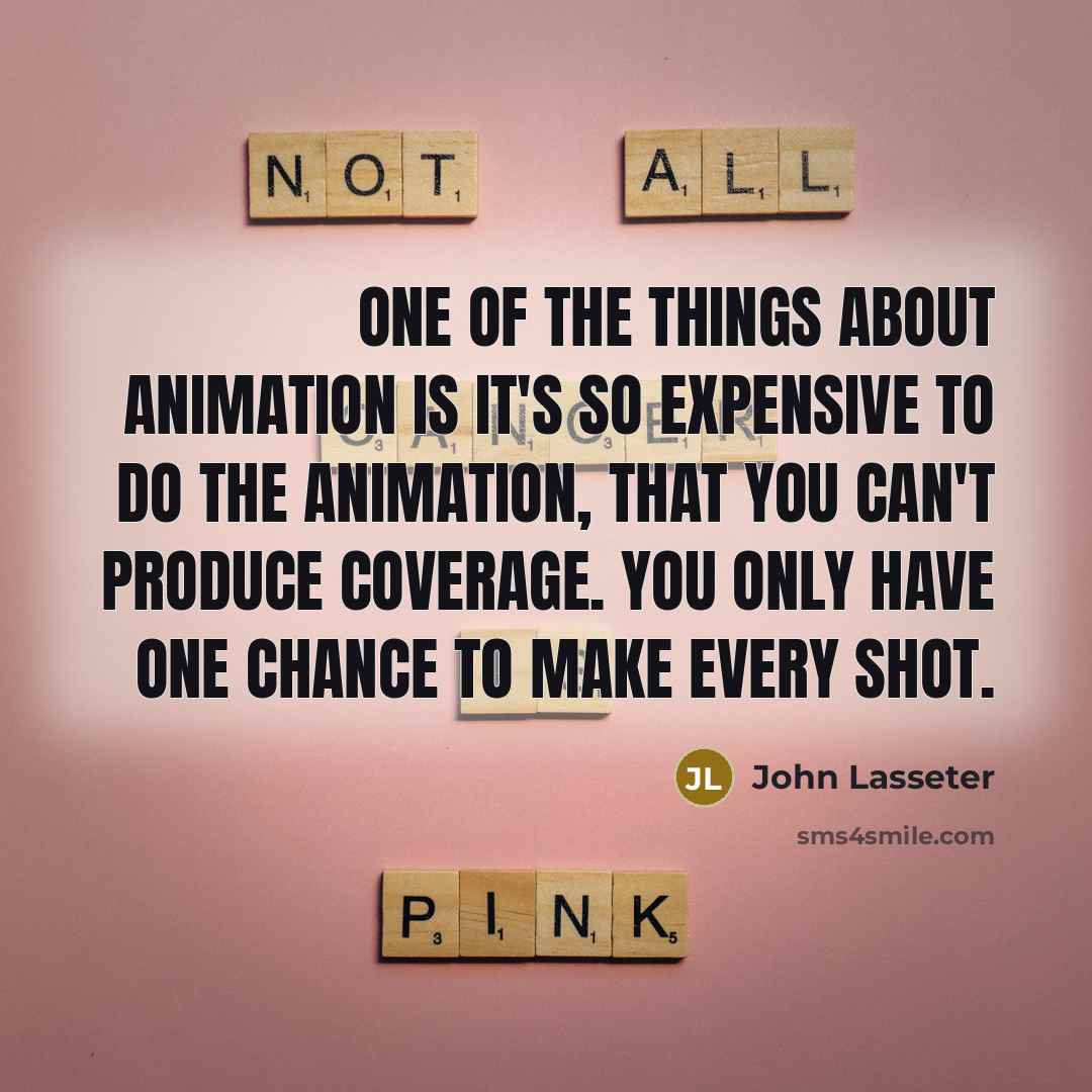 “One of the things about animation is it's so expensive…” quote by John Lasseter