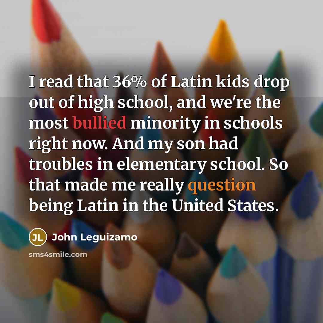 “I read that 36% of Latin kids drop out of…” quote by John Leguizamo