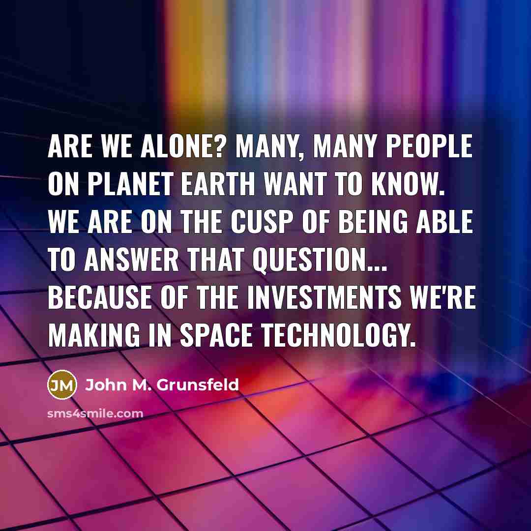“Are we alone? Many, many people on planet Earth want…” quote by John M. Grunsfeld