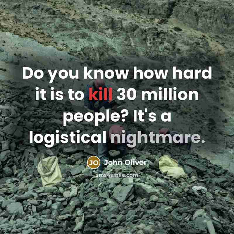 “Do you know how hard it is to kill 30…” quote by John Oliver