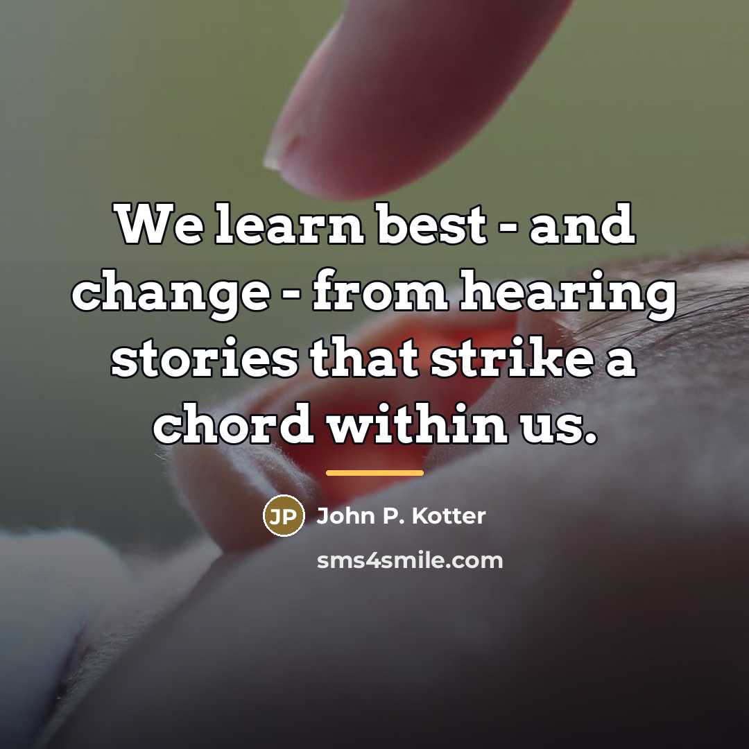 “We learn best - and change - from hearing stories…” quote by John P. Kotter