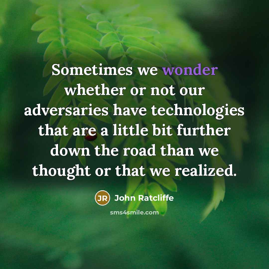 “Sometimes we wonder whether or not our adversaries have technologies…” quote by John Ratcliffe