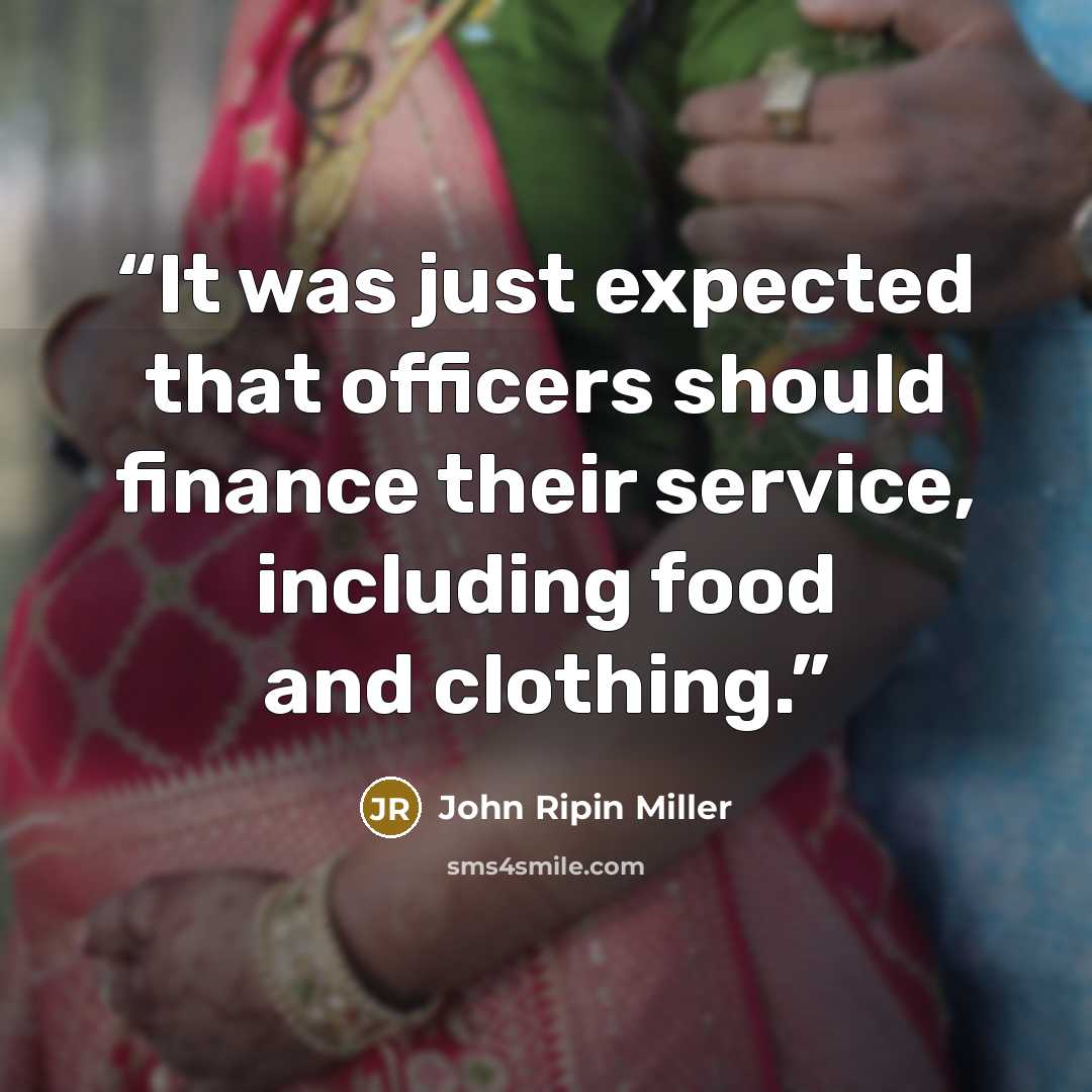 “It was just expected that officers should finance their service, including food and clothing.” quote by John Ripin Miller