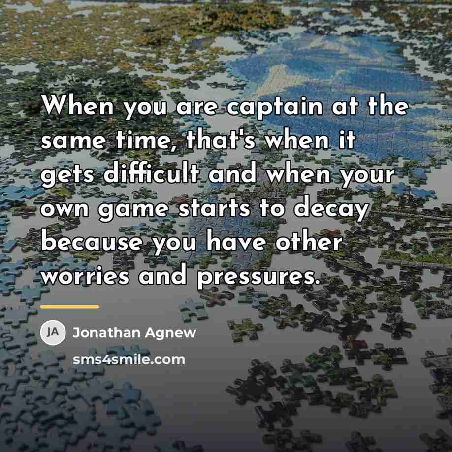 “When you are captain at the same time, that's when…” quote by Jonathan Agnew