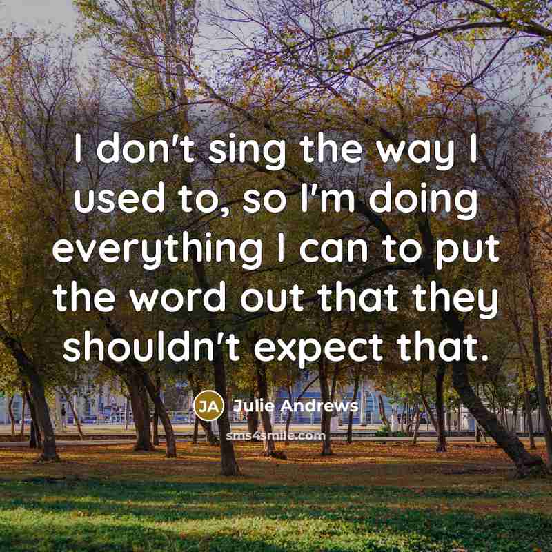 “I don't sing the way I used to, so I'm…” quote by Julie Andrews