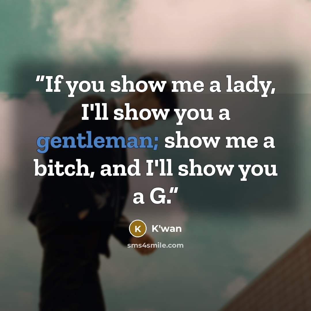 “If you show me a lady, I'll show you a gentleman; show me a bitch, and I'll show you a G.” quote by K'wan