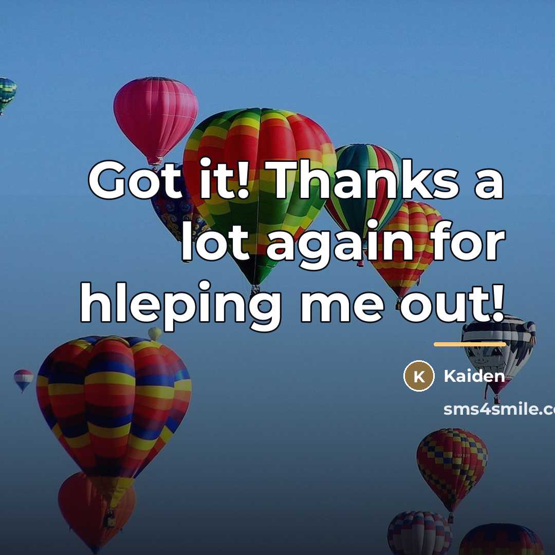 “Got it! Thanks a lot again for hleping me out!…” quote by Kaiden