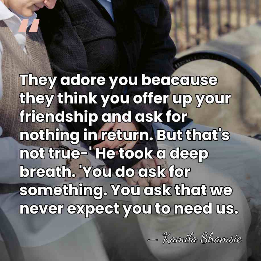 They adore you beacause they think you offer up your friendship and&hellip; - Kamila Shamsie