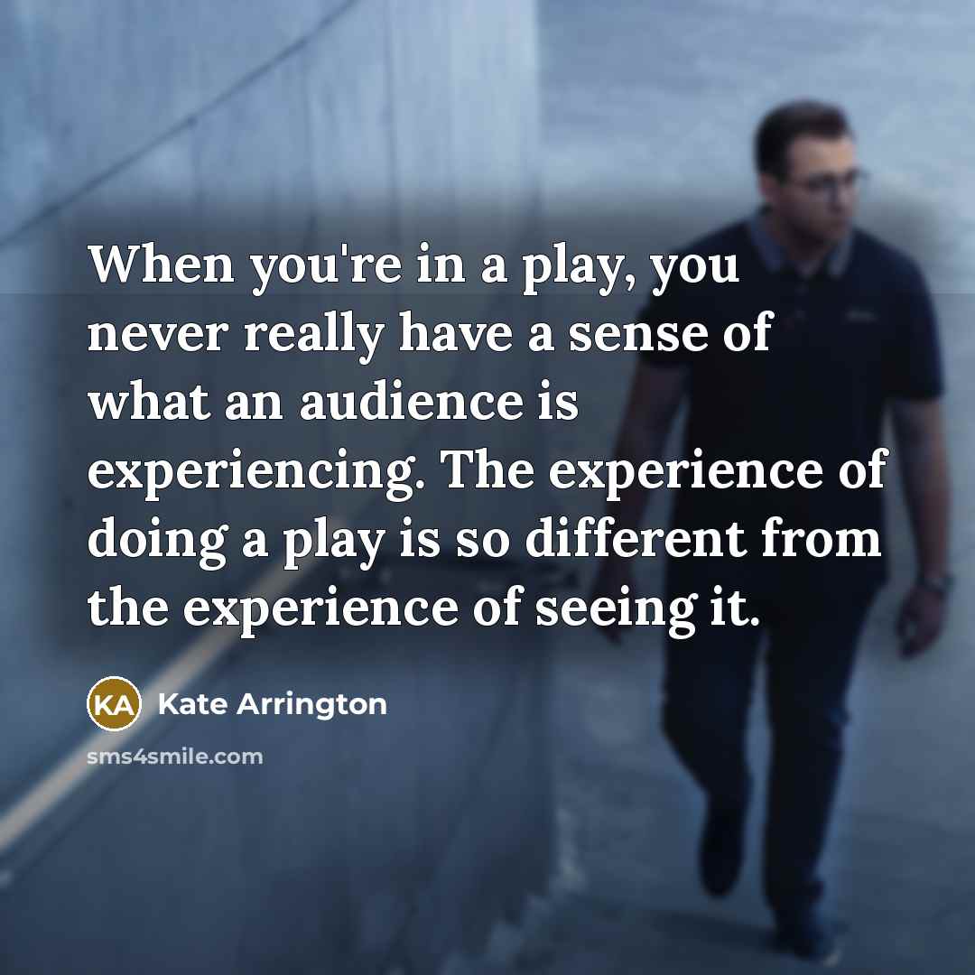 “When you're in a play, you never really have a…” quote by Kate Arrington