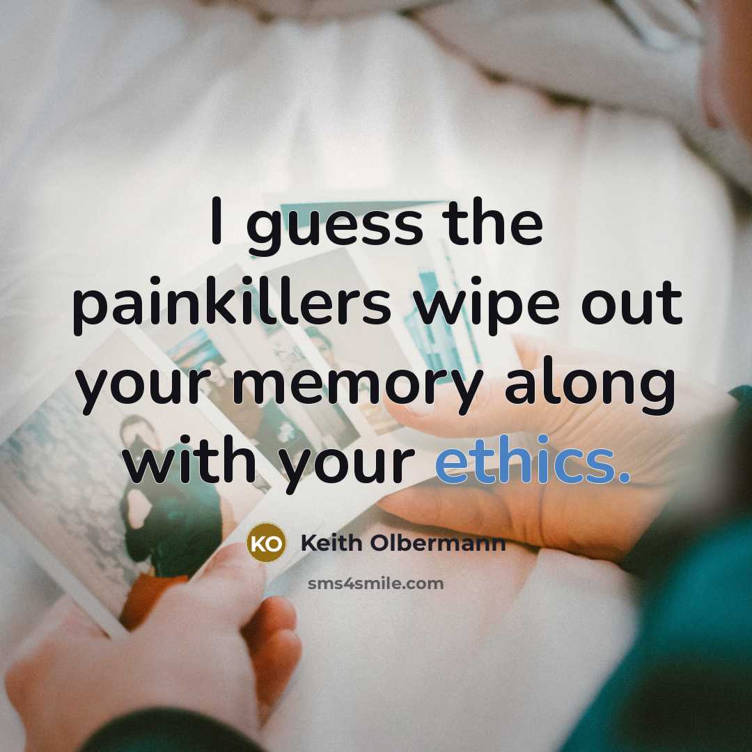 “I guess the painkillers wipe out your memory along with…” quote by Keith Olbermann