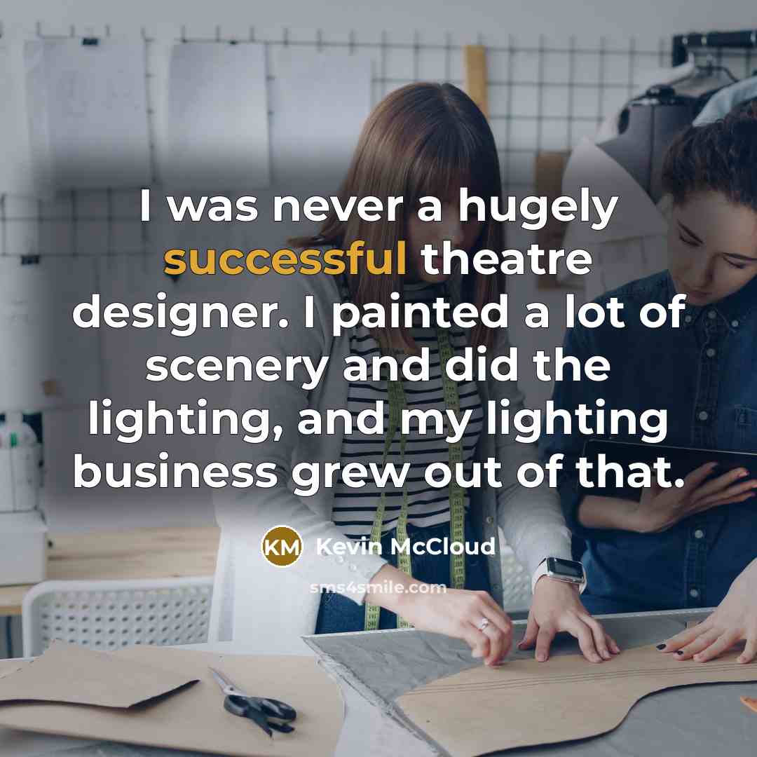 “I was never a hugely successful theatre designer. I painted…” quote by Kevin McCloud
