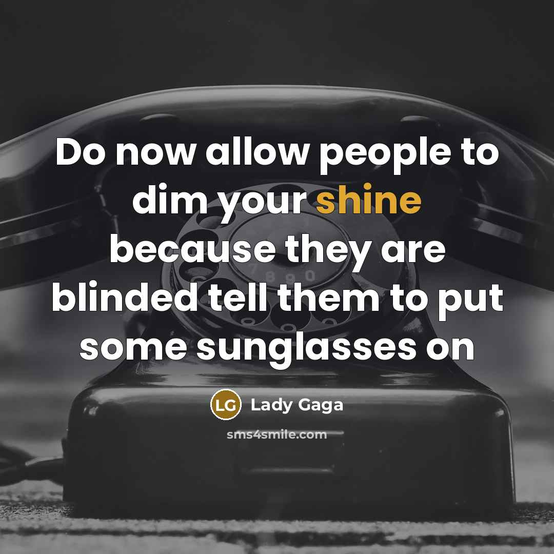 “Do now allow people to dim your shine because they…” quote by Lady Gaga