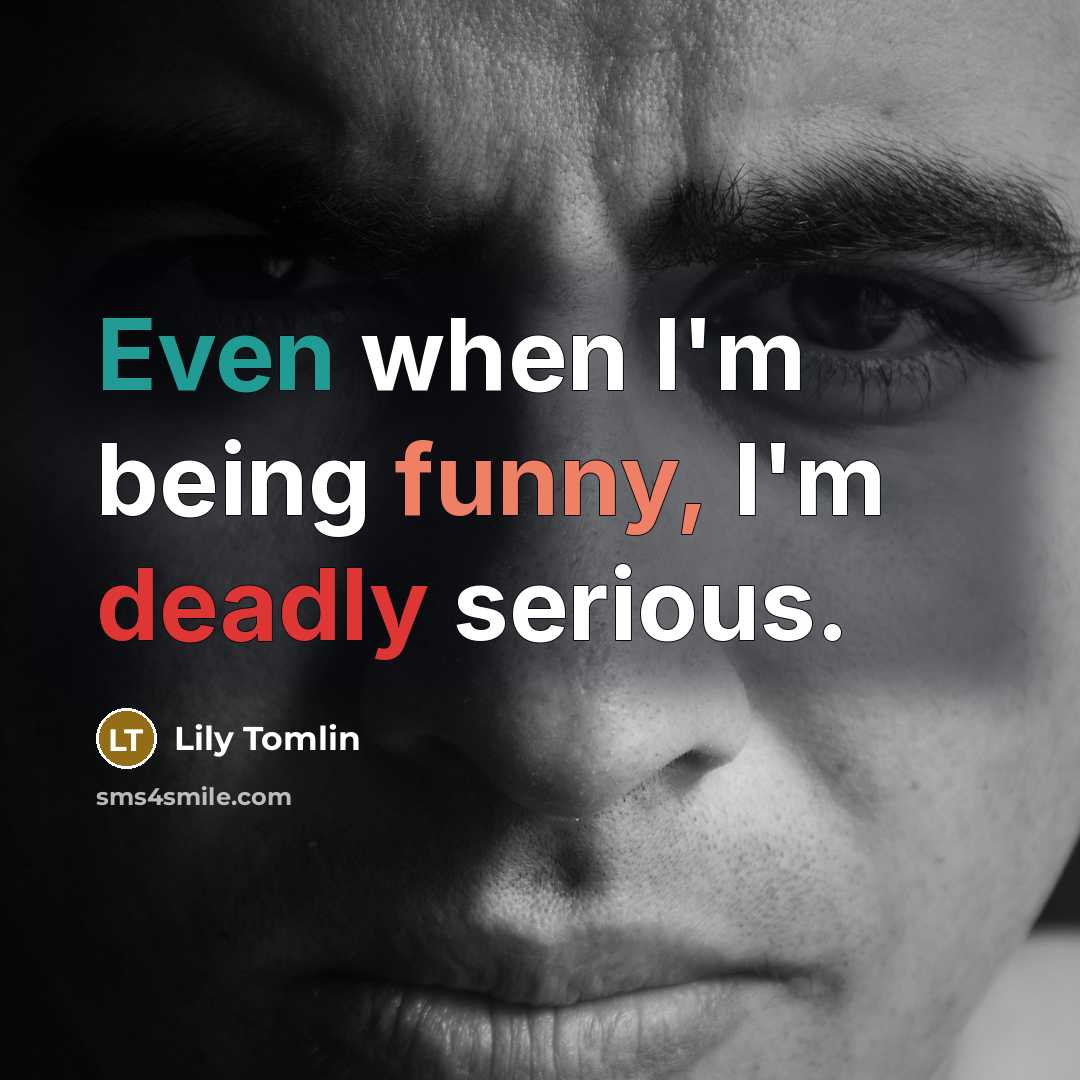 “Even when I'm being funny, I'm deadly serious.…” quote by Lily Tomlin