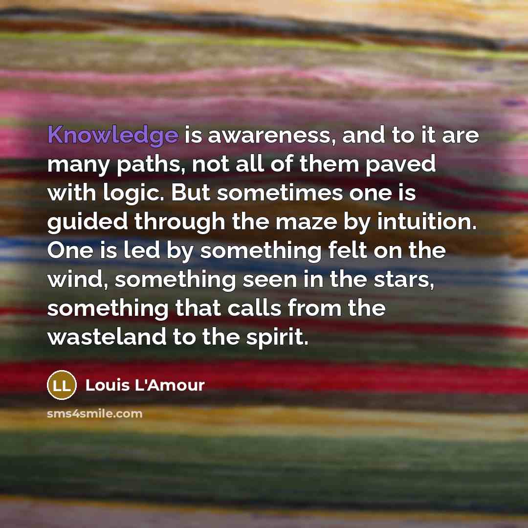 “Knowledge is awareness, and to it are many paths, not…” quote by Louis L'Amour