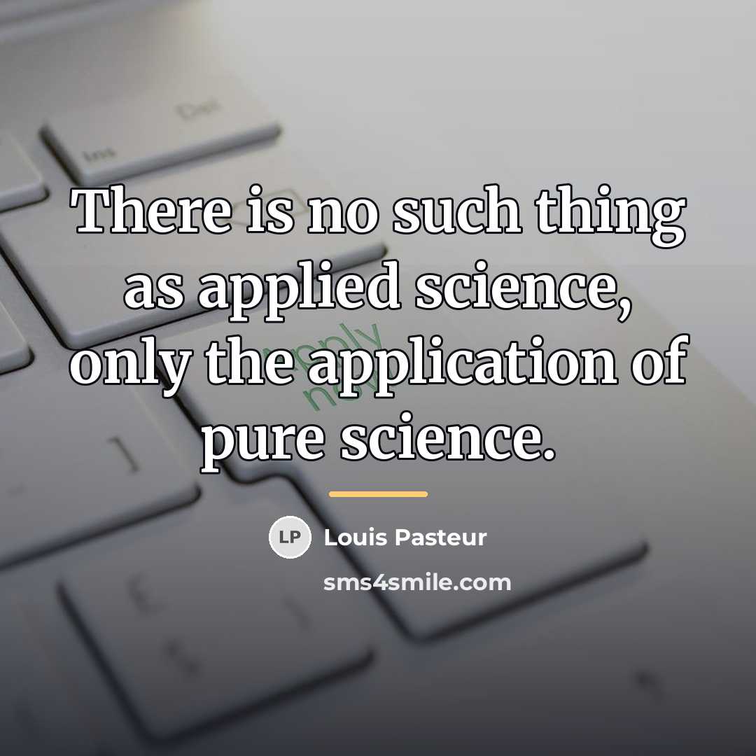 “There is no such thing as applied science, only the…” quote by Louis Pasteur