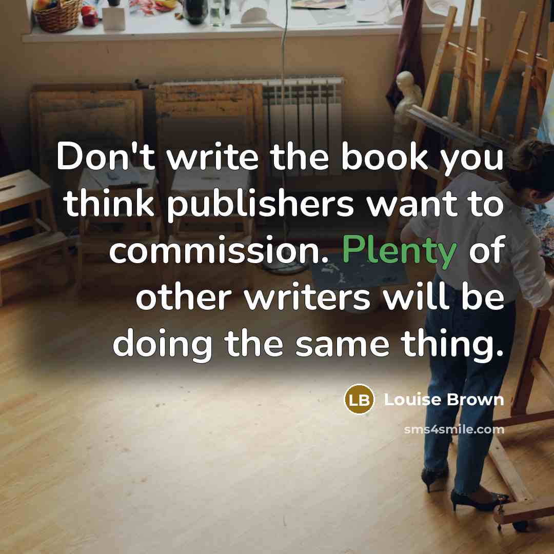 “Don't write the book you think publishers want to commission.…” quote by Louise Brown