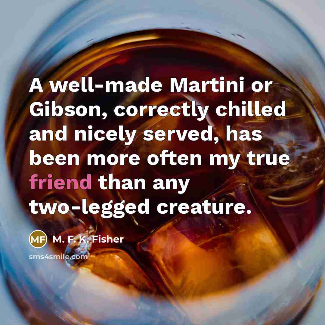 “A well-made Martini or Gibson, correctly chilled and nicely served,…” quote by M. F. K. Fisher