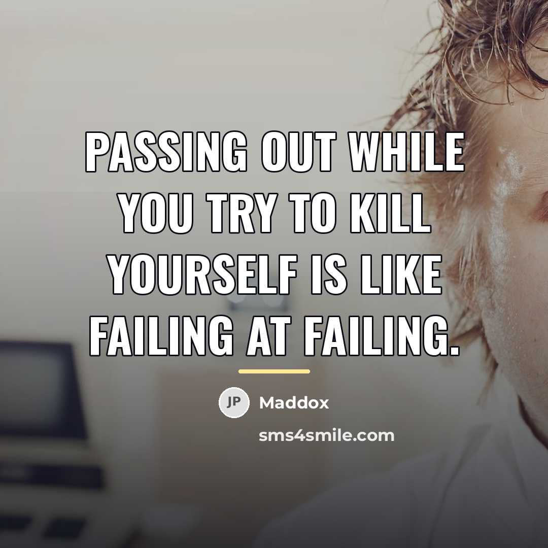 “Passing out while you try to kill yourself is like…” quote by Maddox