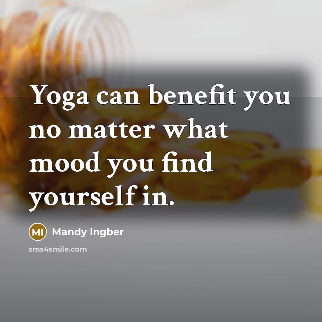 “Yoga can benefit you no matter what mood you find…” quote by Mandy Ingber