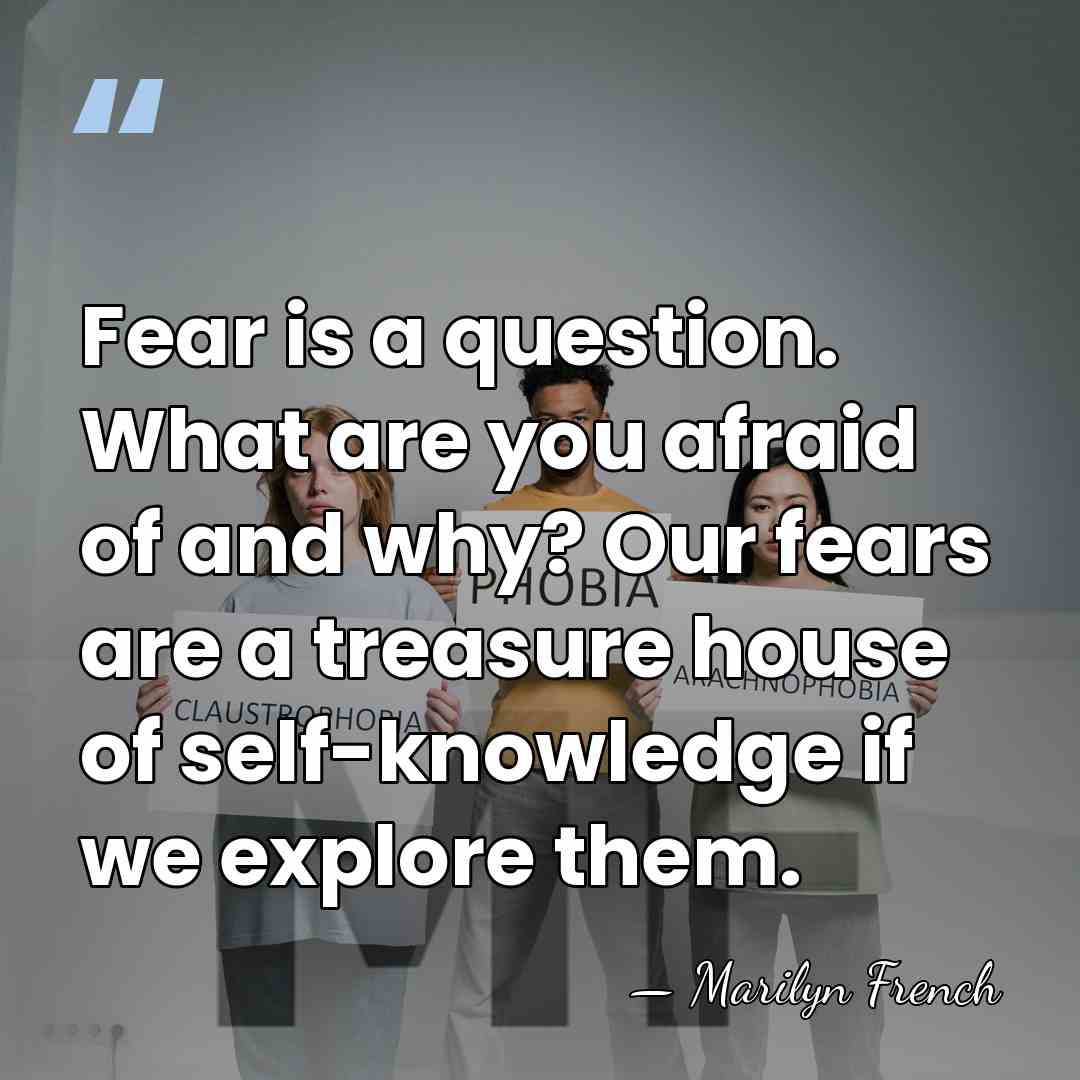 Fear is a question. What are you afraid of and why? Our&hellip; - Marilyn French