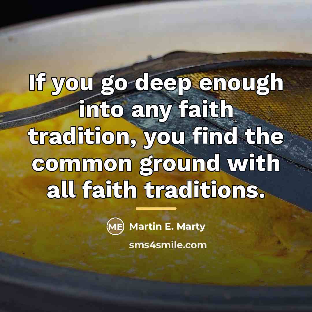 “If you go deep enough into any faith tradition, you…” quote by Martin E. Marty