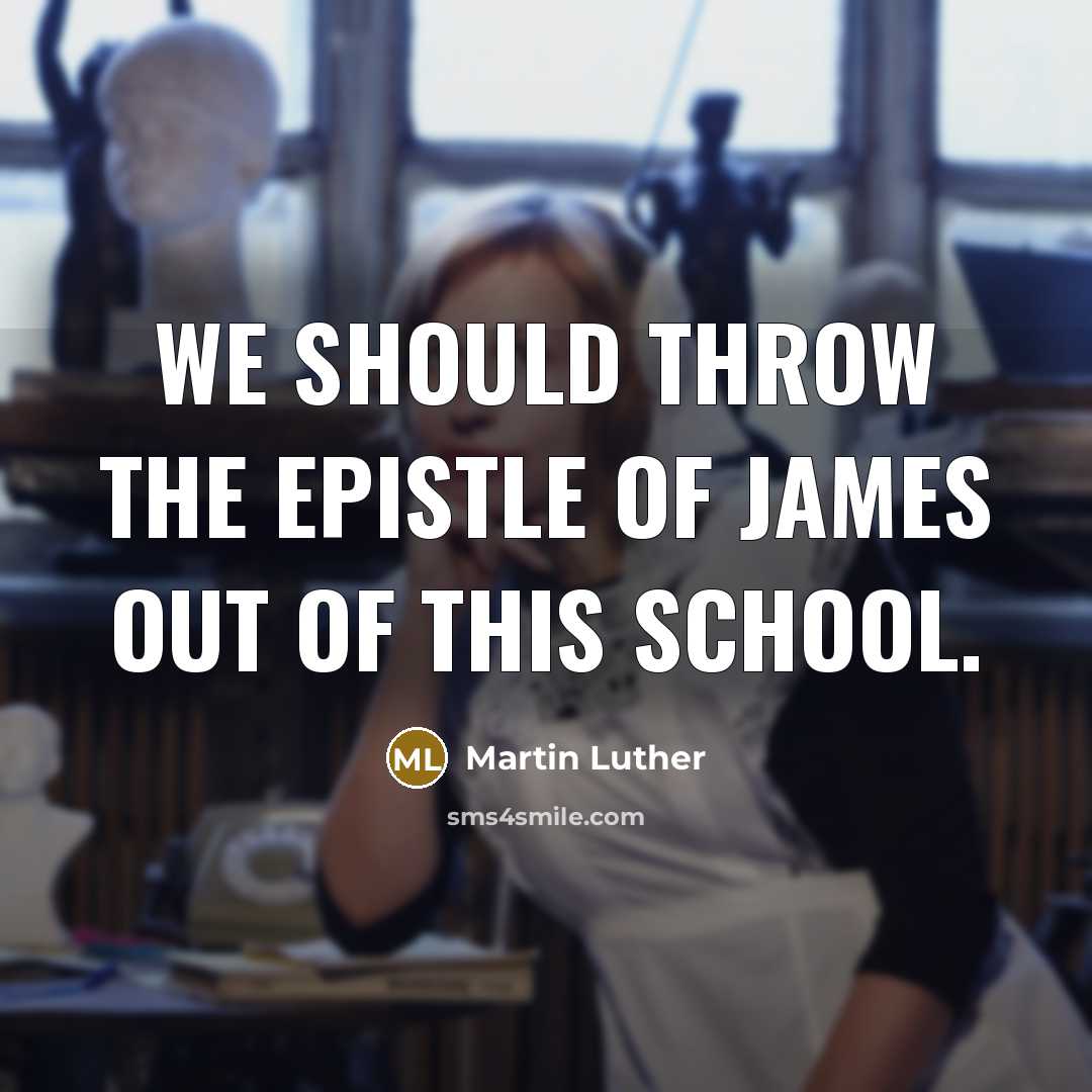 “We should throw the Epistle of James out of this…” quote by Martin Luther