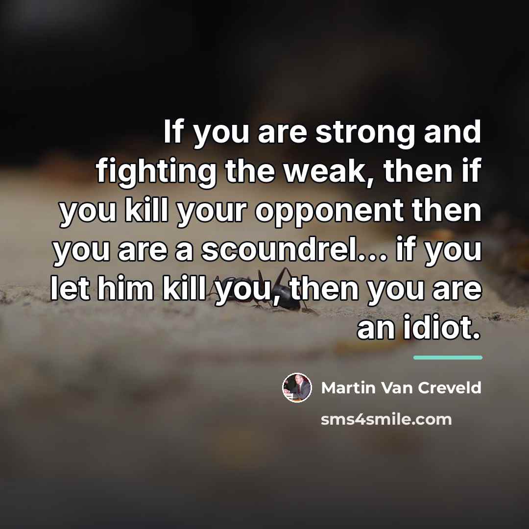 “If you are strong and fighting the weak, then if…” quote by Martin Van Creveld
