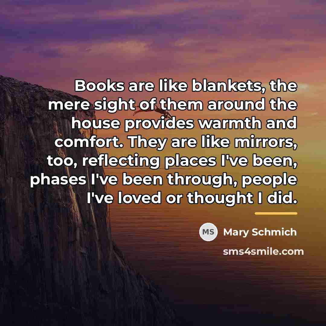 “Books are like blankets, the mere sight of them around…” quote by Mary Schmich