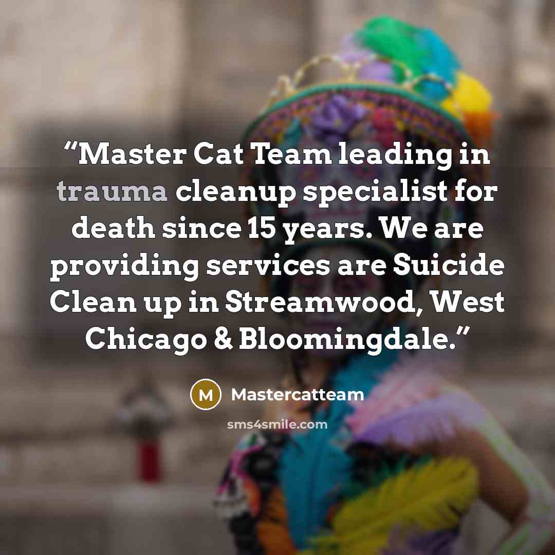 “Master Cat Team leading in trauma cleanup specialist for death since 15 years. We are providing services are Suicide Clean up in Streamwood, West Chicago & Bloomingdale.” quote by Mastercatteam