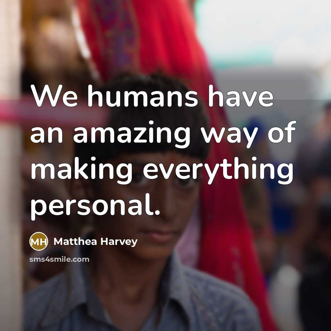 “We humans have an amazing way of making everything personal.…” quote by Matthea Harvey