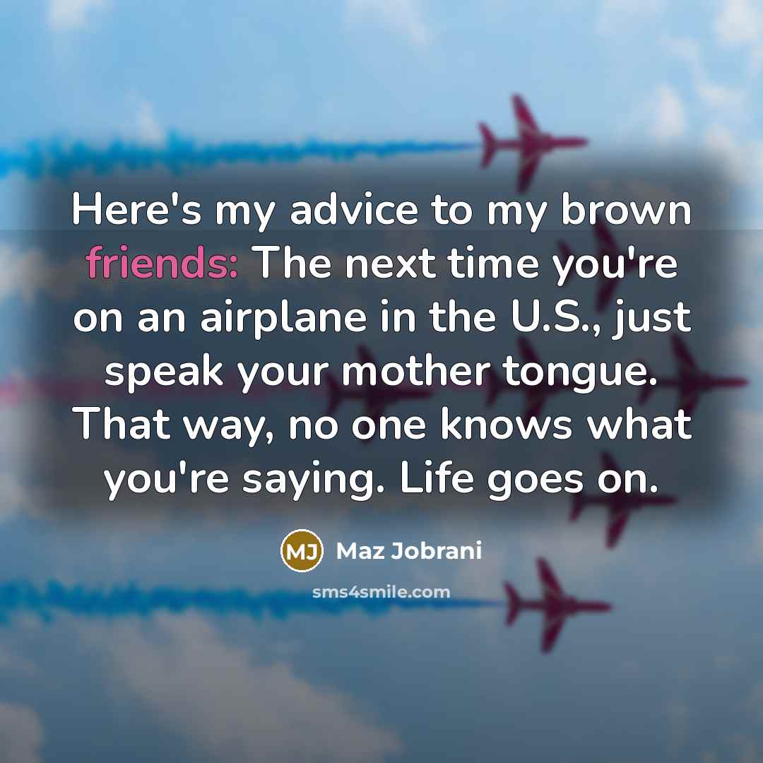 “Here's my advice to my brown friends: The next time…” quote by Maz Jobrani