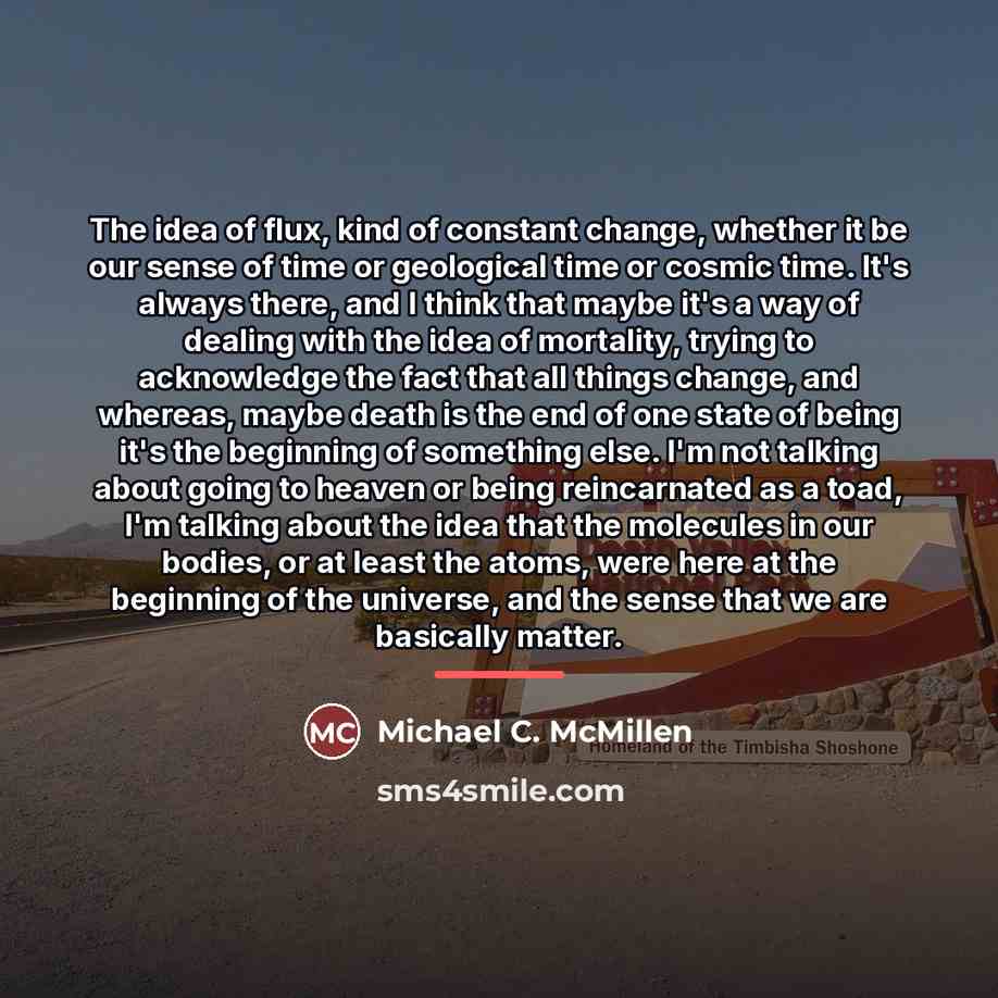 “The idea of flux, kind of constant change, whether it…” quote by Michael C. McMillen