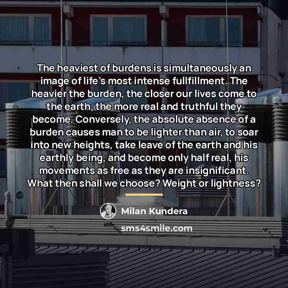 “The heaviest of burdens is simultaneously an image of life's…” quote by Milan Kundera