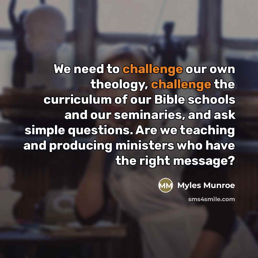 “We need to challenge our own theology, challenge the curriculum…” quote by Myles Munroe
