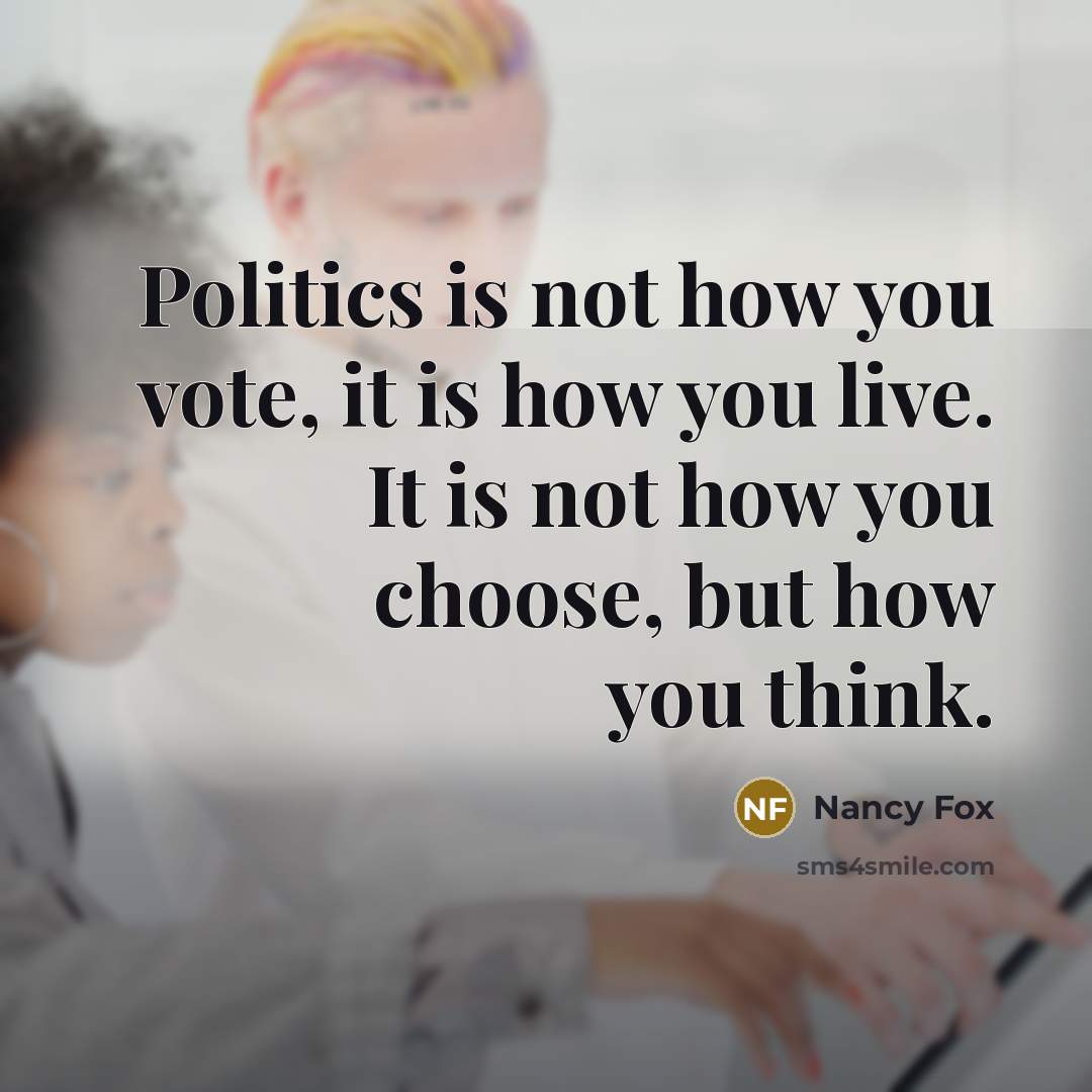 “Politics is not how you vote, it is how you…” quote by Nancy Fox