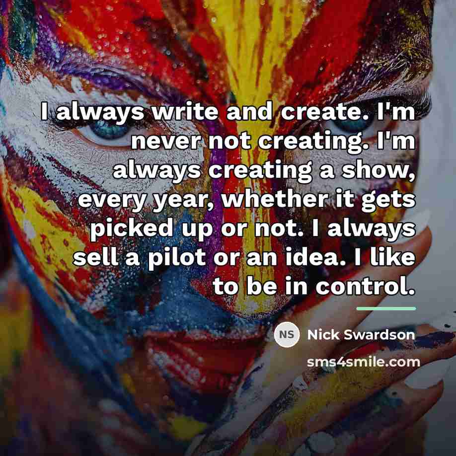 “I always write and create. I'm never not creating. I'm…” quote by Nick Swardson