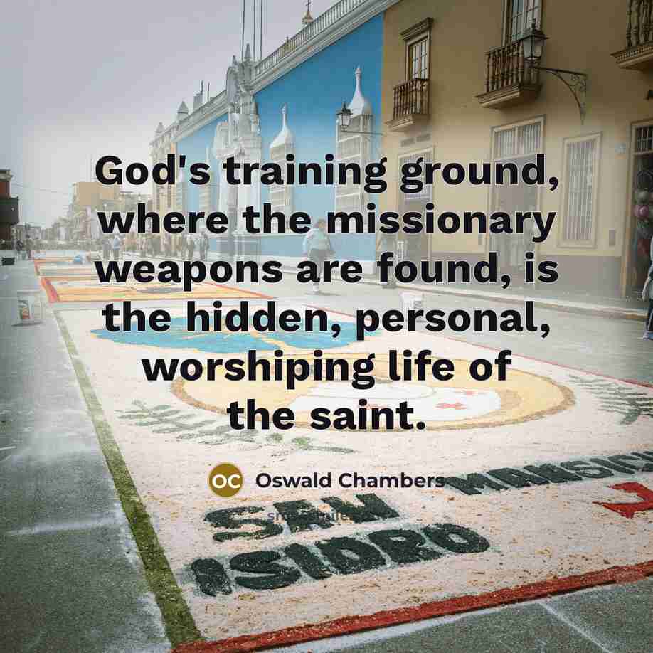 “God's training ground, where the missionary weapons are found, is…” quote by Oswald Chambers
