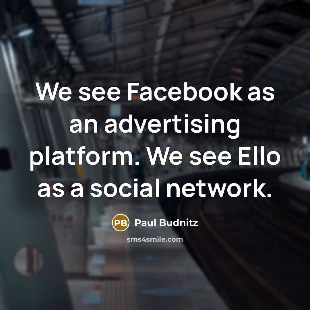 “We see Facebook as an advertising platform. We see Ello…” quote by Paul Budnitz