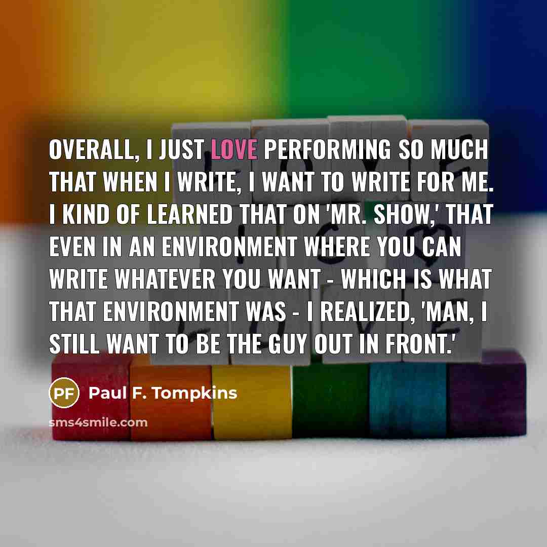“Overall, I just love performing so much that when I…” quote by Paul F. Tompkins