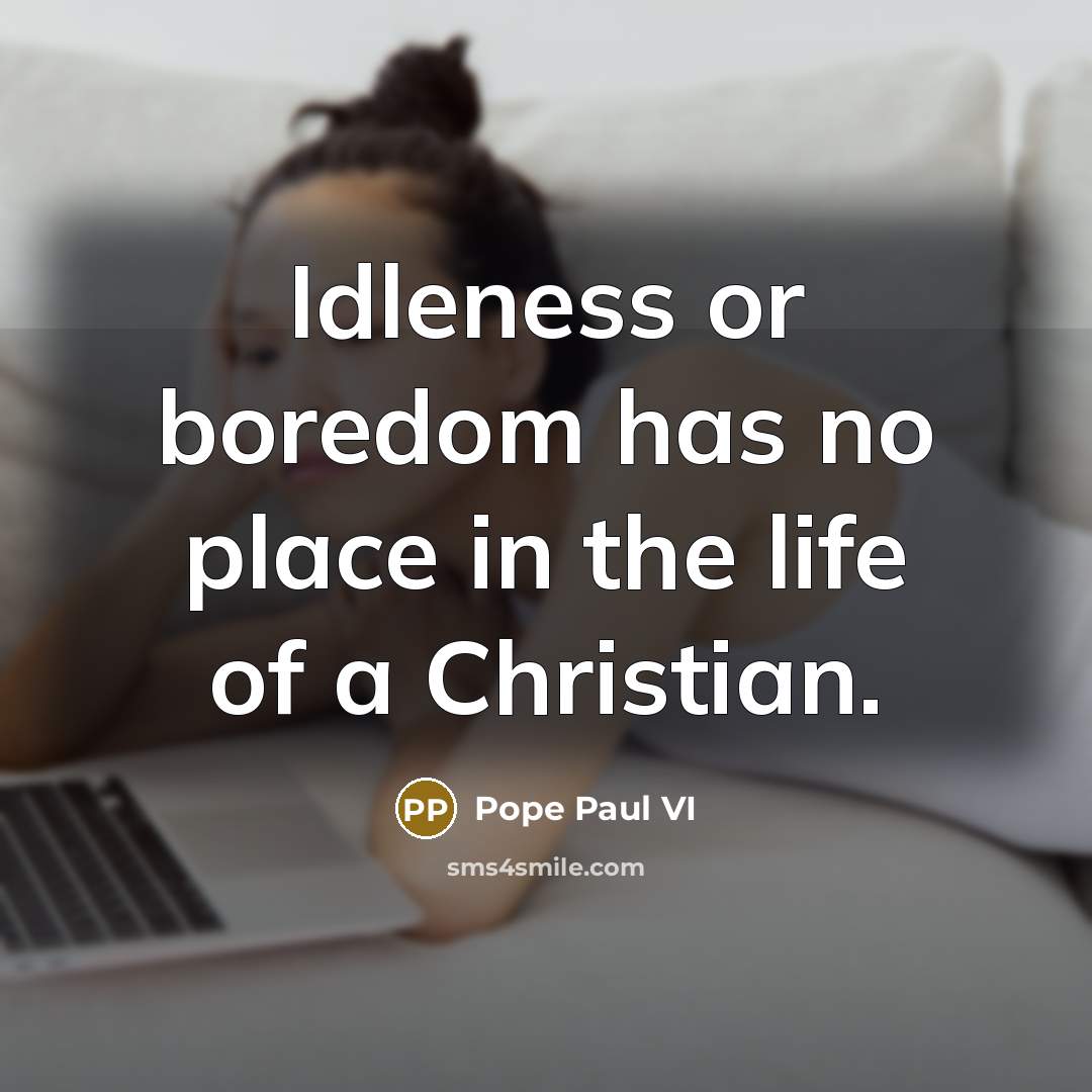 “Idleness or boredom has no place in the life of…” quote by Pope Paul VI