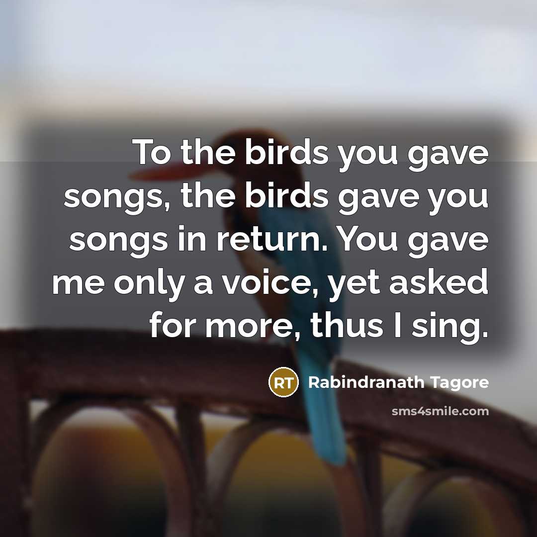 “To the birds you gave songs, the birds gave you…” quote by Rabindranath Tagore