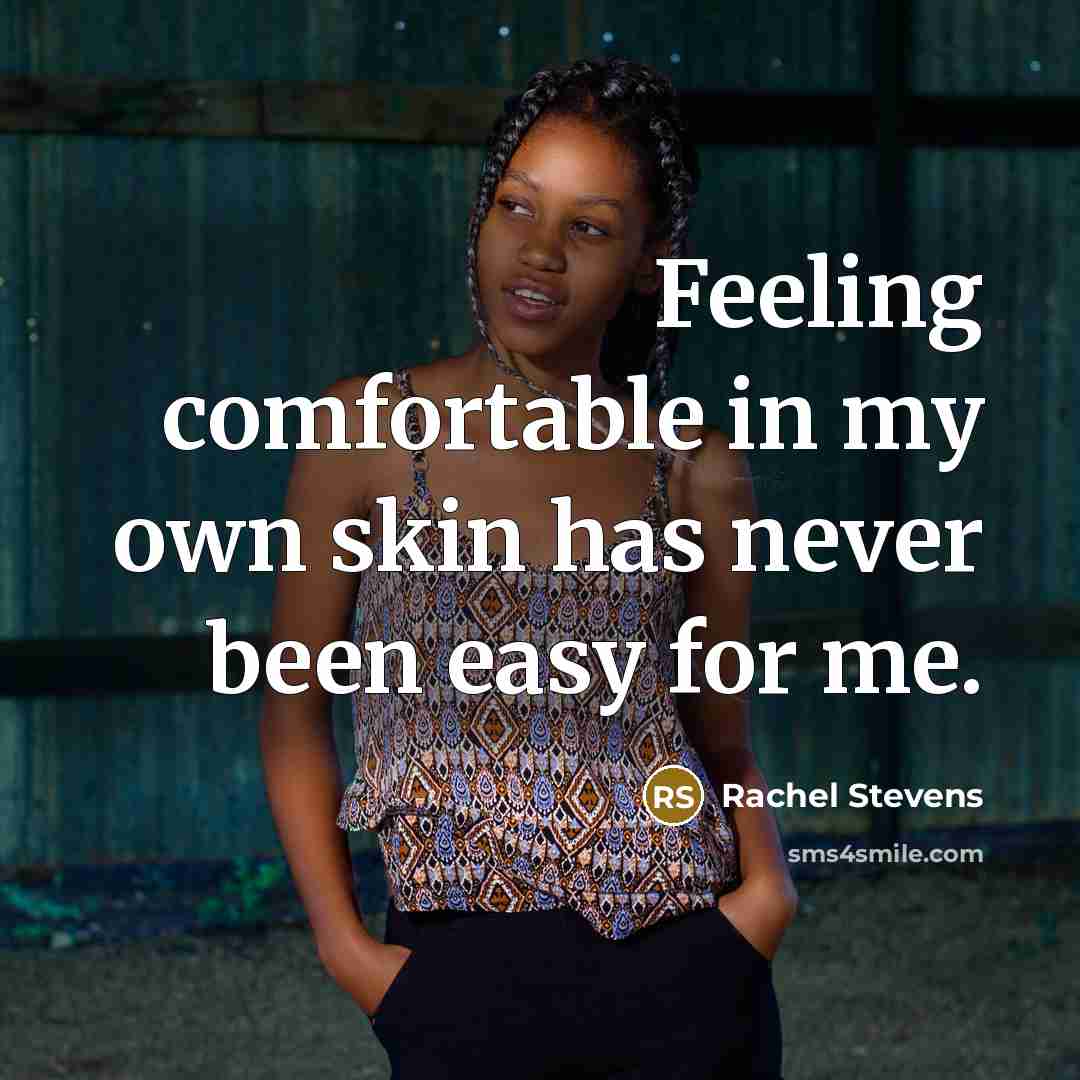 “Feeling comfortable in my own skin has never been easy…” quote by Rachel Stevens