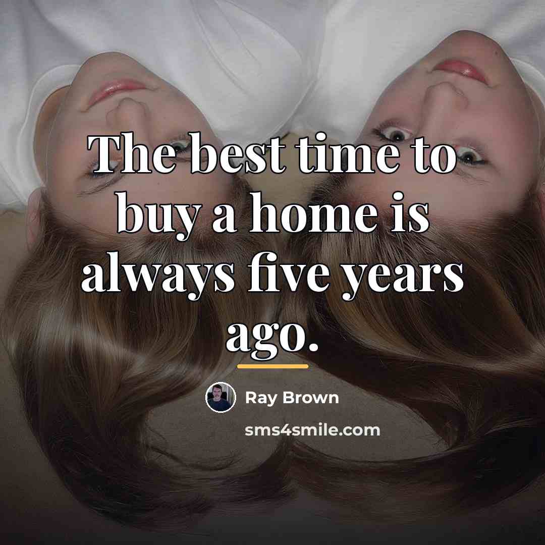 “The best time to buy a home is always five…” quote by Ray Brown