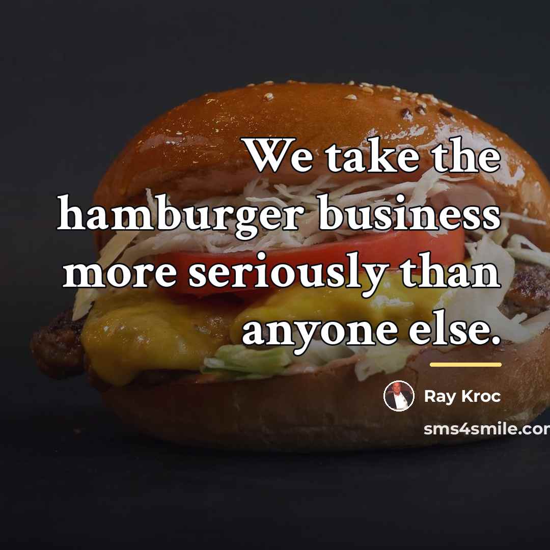 “We take the hamburger business more seriously than anyone else.…” quote by Ray Kroc