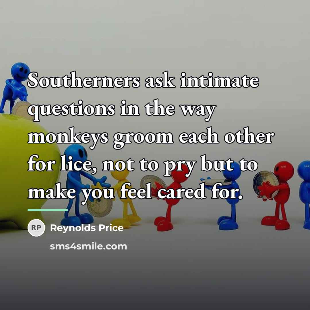 “Southerners ask intimate questions in the way monkeys groom each…” quote by Reynolds Price