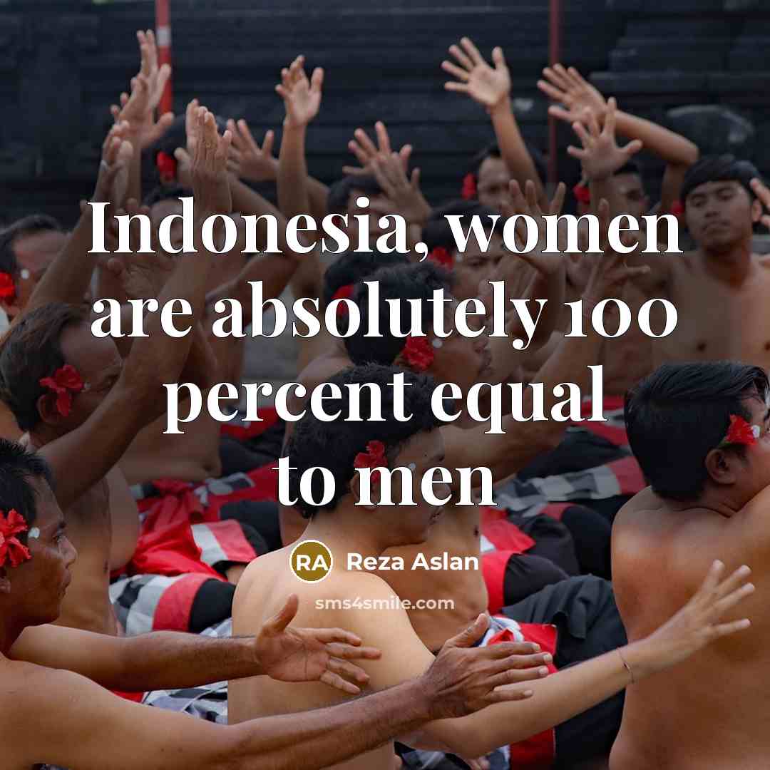 “Indonesia, women are absolutely 100 percent equal to men…” quote by Reza Aslan