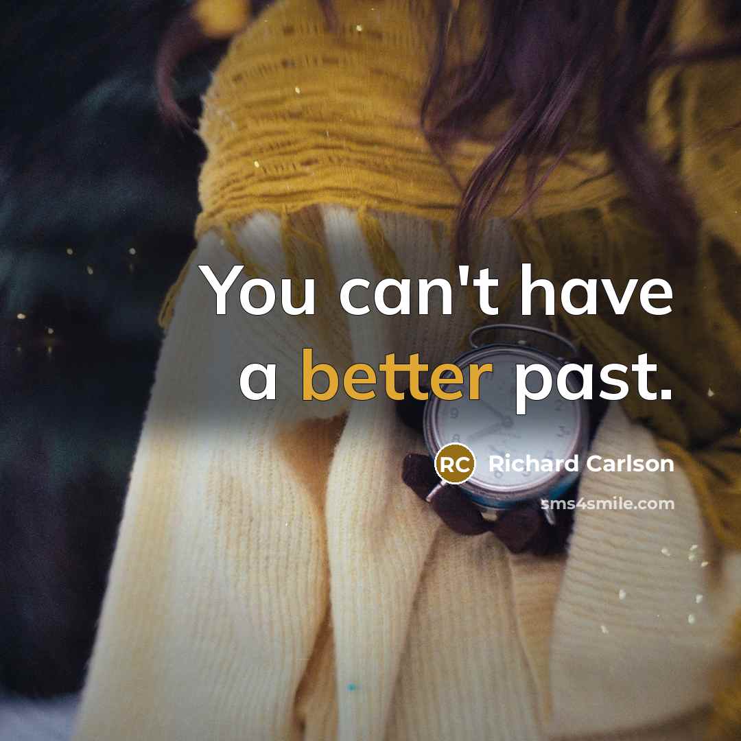 “You can't have a better past.” quote by Richard Carlson