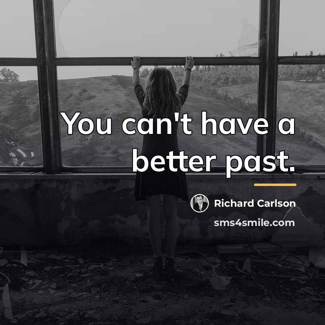 “You can't have a better past.…” quote by Richard Carlson