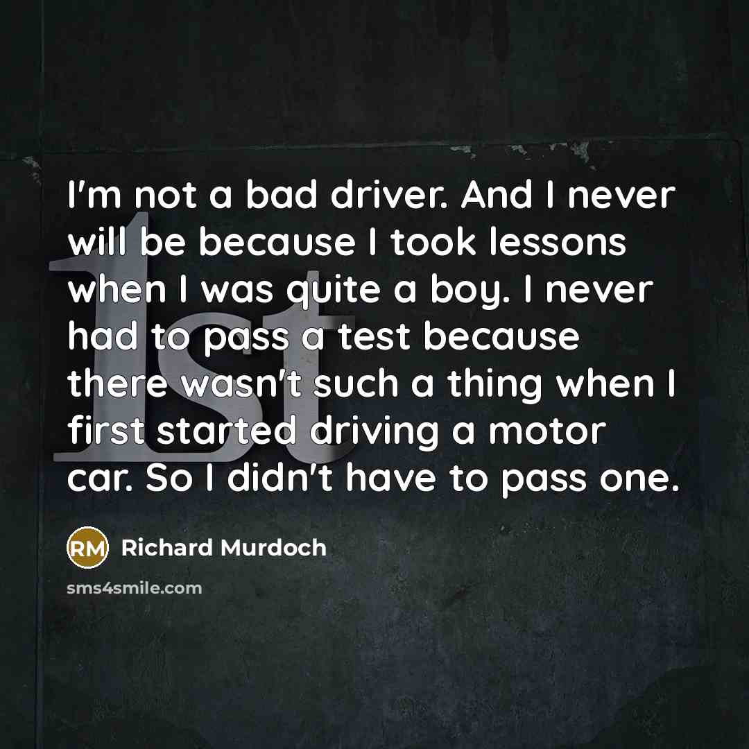 “I'm not a bad driver. And I never will be…” quote by Richard Murdoch